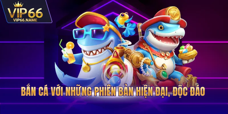 Bắn cá với những phiên bản hiện đại, độc đáo