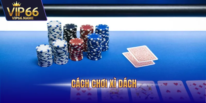 Cách chơi Xì Dách