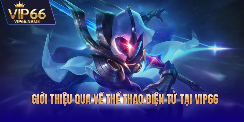 Giới thiệu qua về thể thao điện tử tại Vip66