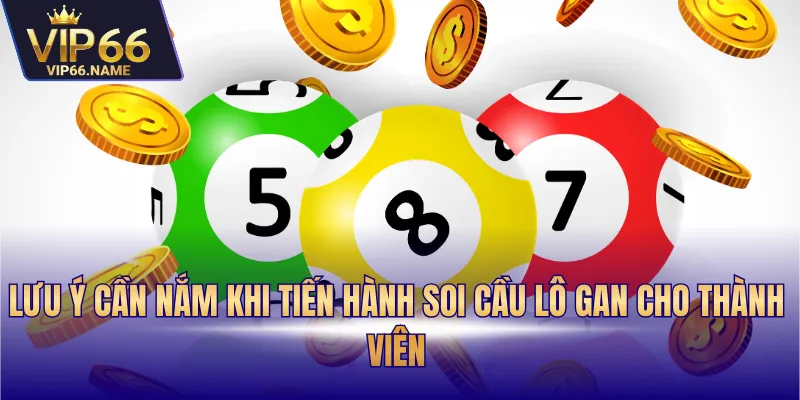 Lưu ý cần nắm khi tiến hành soi cầu lô gan cho thành viên