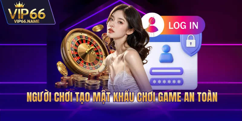 Người chơi tạo mật khẩu chơi game an toàn