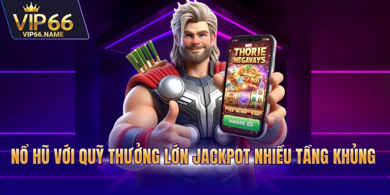 Nổ hũ với quỹ thưởng lớn jackpot nhiều tầng khủng
