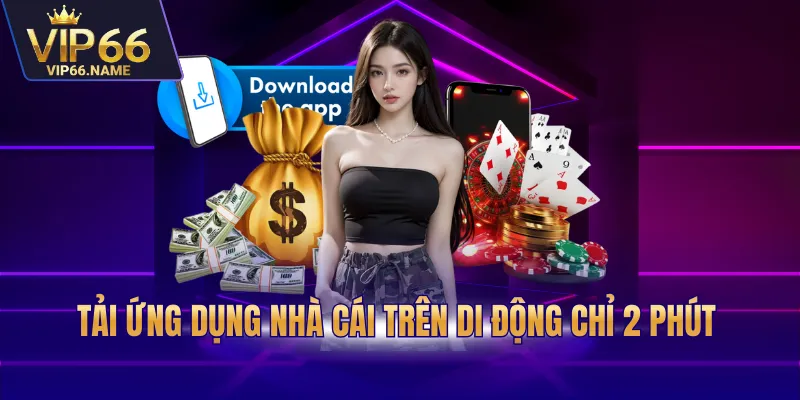 Tải ứng dụng nhà cái trên di động chỉ 2 phút