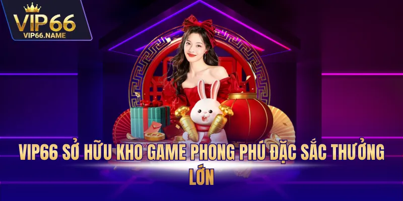 Vip66 sở hữu kho game phong phú đặc sắc thưởng lớn